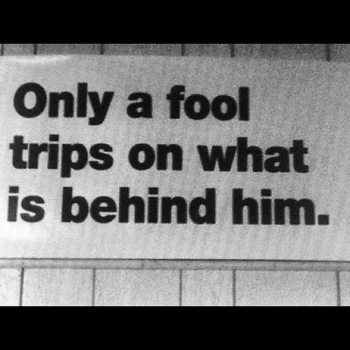 only a fool trips what is behind him.