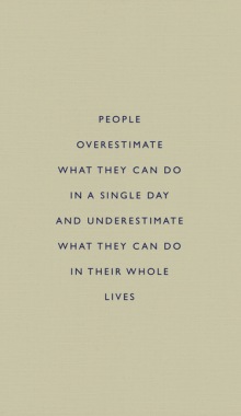 People overestimate what they can do in a single day and underestimate what they can do in their whole lives.